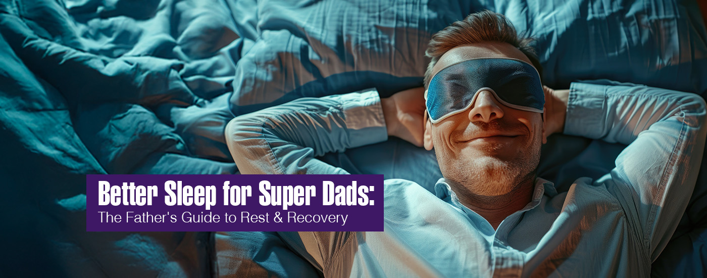 Better Sleep for Super Dads: A Father’s Guide to Rest, Recovery & Peak Performance