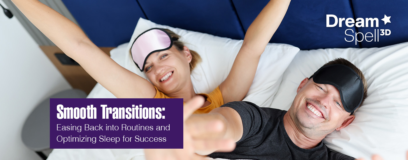 Smooth Transitions: Easing Back into Routines and Optimizing Sleep for Success